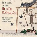 Cover Art for B01K3RLTYU, It's All a Bit Heath Robinson: Re-inventing the First World War by Lucinda Gosling (2015-07-01) by Lucinda Gosling