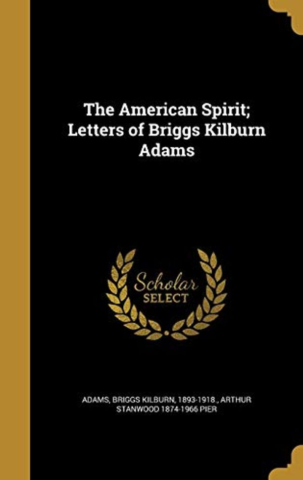 Cover Art for 9781360240169, The American Spirit; Letters of Briggs Kilburn Adams by Arthur Stanwood-Pier