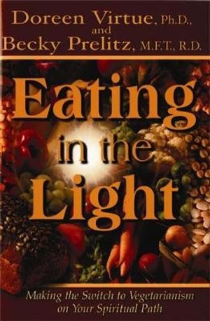 Cover Art for 9781561708055, Eating in the Light: Making the Switch to Vegetarianism on Your Spiritual Path by Virtue Ph.D. B.A., Doreen, MA