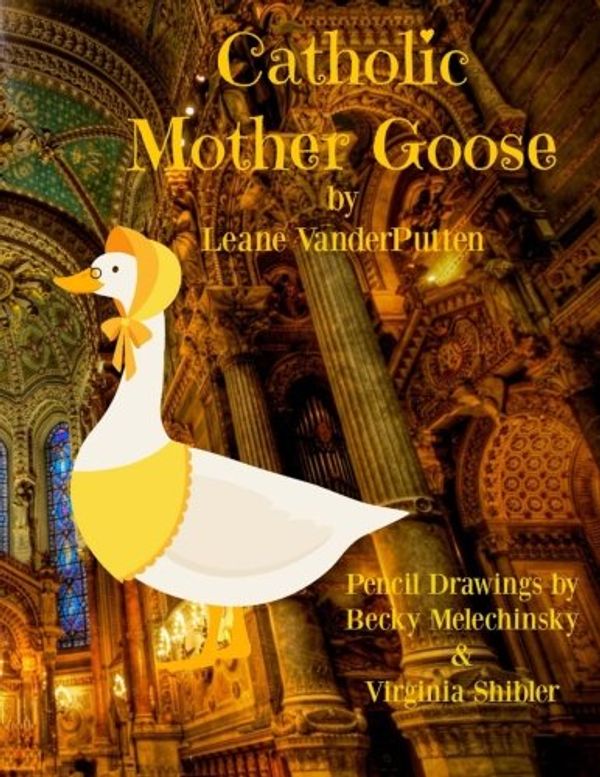 Cover Art for 9781515145172, Catholic Mother Goose: Short Poems for Catholic Children by Mrs. Leane G. VanderPutten