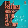 Cover Art for B07S8C7YDV, The Prettiest Horse in the Glue Factory by Corey White