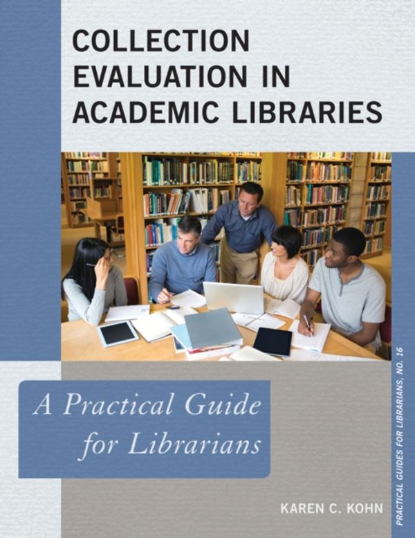 Cover Art for 9781442238596, Collection Evaluation in Academic LibrariesA Practical Guide for Librarians by Karen C. Kohn