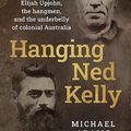 Cover Art for 9781922806406, Hanging Ned Kelly by Michael Adams