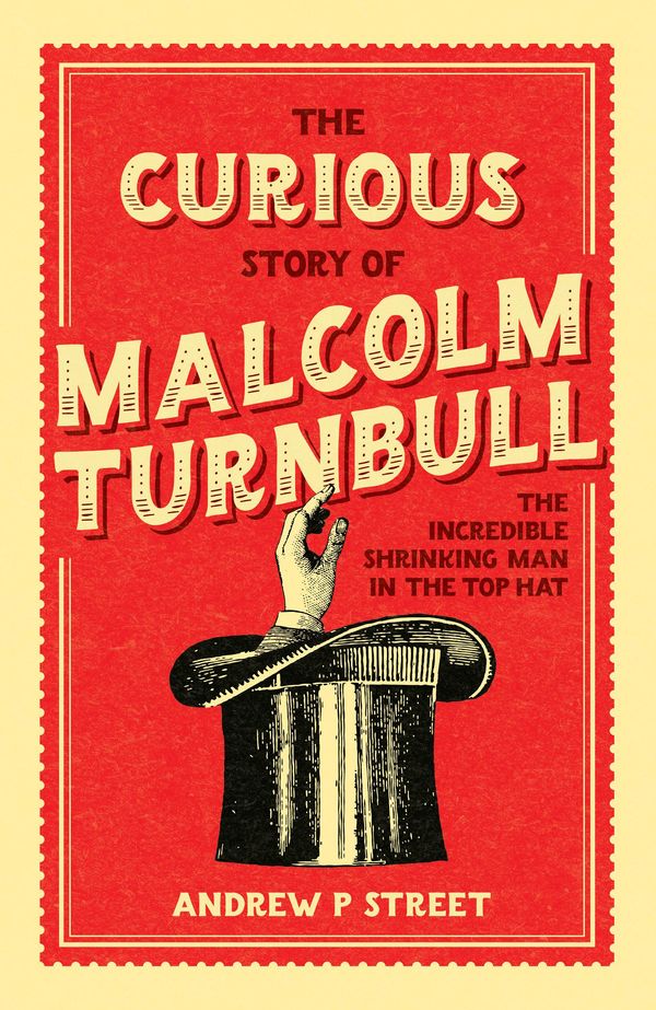 Cover Art for 9781952535031, The Curious Story of Malcolm Turnbull, the Incredible Shrinking Man in the Top Hat by Andrew P Street