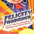 Cover Art for 9780571239030, Felicity Frobisher and the Three-headed Aldebaran Dust Devil by Marcus Chown