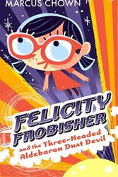 Cover Art for 9780571239030, Felicity Frobisher and the Three-headed Aldebaran Dust Devil by Marcus Chown