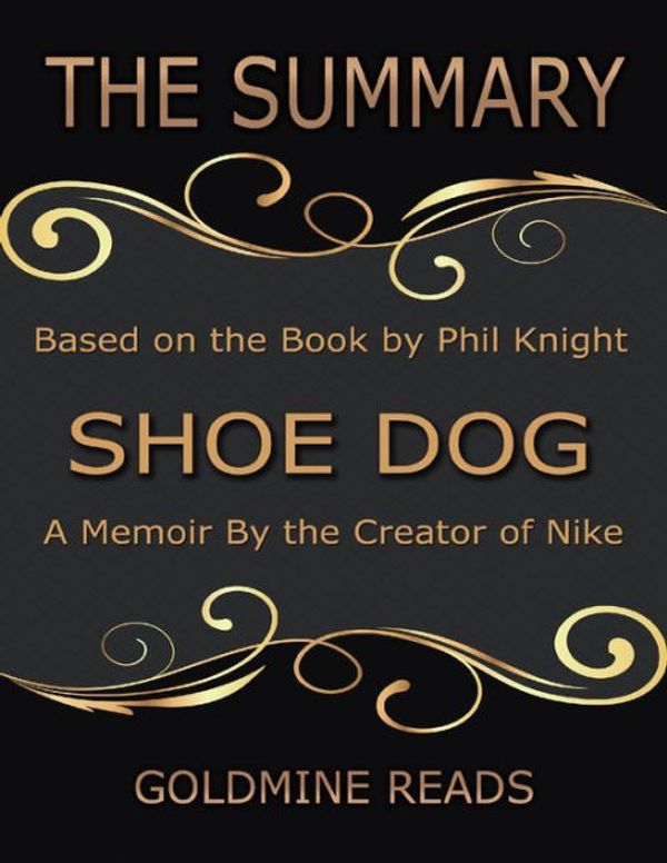 Cover Art for 9781548417055, The Summary of Shoe DogA Memoir by the Creator of Nike: Based on the B... by Goldmine Reads
