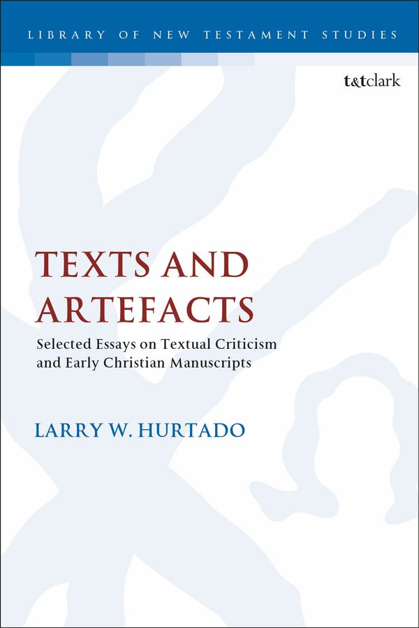 Cover Art for 9780567688828, Texts and Artefacts: Selected Essays on Textual Criticism and Early Christian Manuscripts (The Library of New Testament Studies) by Larry W. Hurtado
