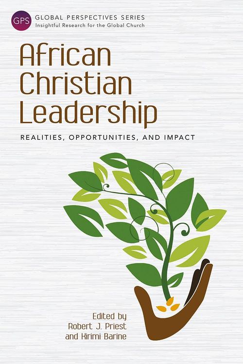 Cover Art for 9781783687060, African Christian Leadership: Realities, Opportunities, and Impact (Global Perspectives Series) by Robert Priest