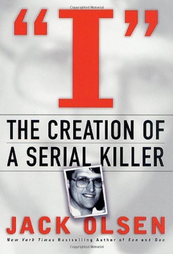 Cover Art for 9780312241988, I: The Creation of a Serial Killer by Jack Olsen