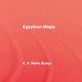 Cover Art for 9781138968493, Egyptian Magic by E. A. Wallis Budge