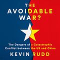 Cover Art for B09KSXCZJT, The Avoidable War: The Dangers of a Catastrophic Conflict between the US and Xi Jinping's China by Kevin Rudd