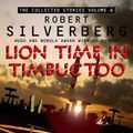 Cover Art for 9780006512202, Collected Stories of Robert Silverberg: Lion Time in Timbuktoo v. 6 by Robert Silverberg