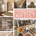 Cover Art for 9781592539260, The Organic Artist: Make Your Own Paint, Paper, Pigments and Prints from Nature by Nick Neddo
