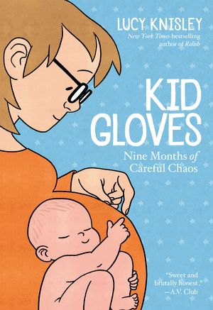 Cover Art for 9781626728080, Kid Gloves: Nine Months of Careful Chaos by Lucy Knisley