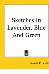 Cover Art for 9781419147609, Sketches in Lavender, Blue and Green by Jerome K. Jerome