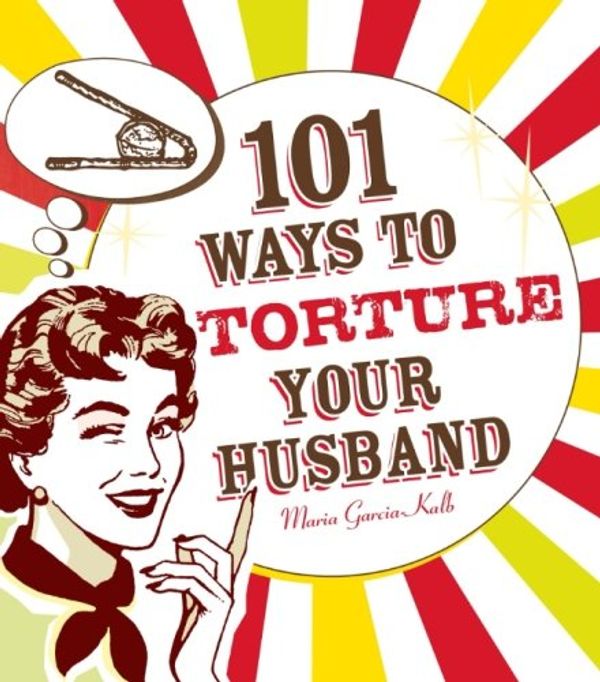 Cover Art for 9781605500102, 101 Ways to Torture Your Husband by Maria Garcia-Kalb