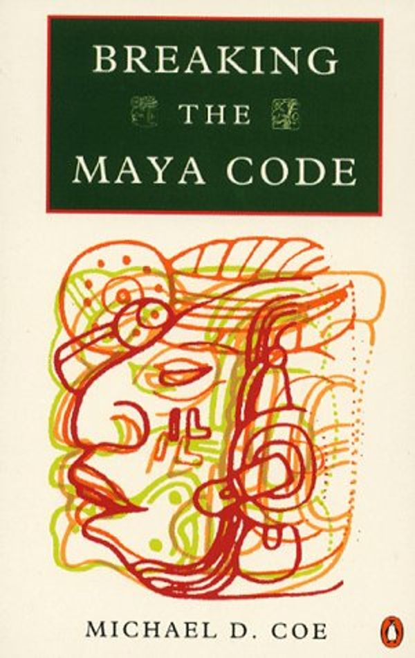 Cover Art for 9780140234817, Breaking the Maya Code by Michael Coe