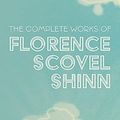 Cover Art for 9781953450371, The Complete Works of Florence Scovel Shinn by Florence Scovel Shinn