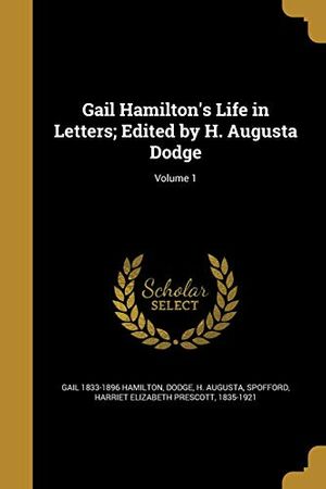 Cover Art for 9781362196488, Gail Hamilton's Life in Letters; Edited by H. Augusta Dodge; Volume 1 by Gail 1833-1896 Hamilton