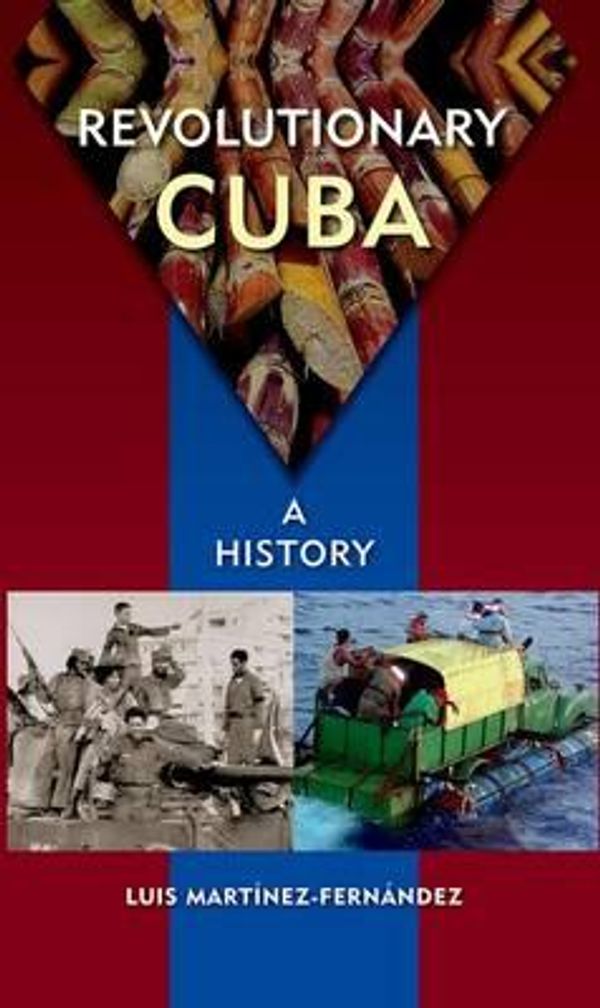 Cover Art for 9780813049953, Revolutionary Cuba: A History by Luis Martinez-Fernandez
