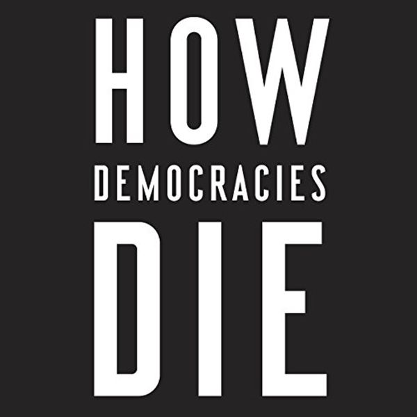 Cover Art for B078KPCRJZ, How Democracies Die by Steven Levitsky, Daniel Ziblatt