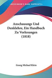 Cover Art for 9781160788755, Anschauungs Und Denklehre, Ein Handbuch Zu Vorlesungen (1818) by Georg Michael Klein