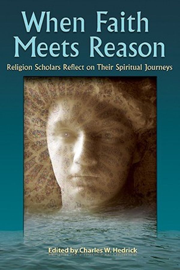 Cover Art for 9781598150100, When Faith Meets Reason: Religion Scholars Reflect on Their Spiritual Journeys by Robert W. Funk