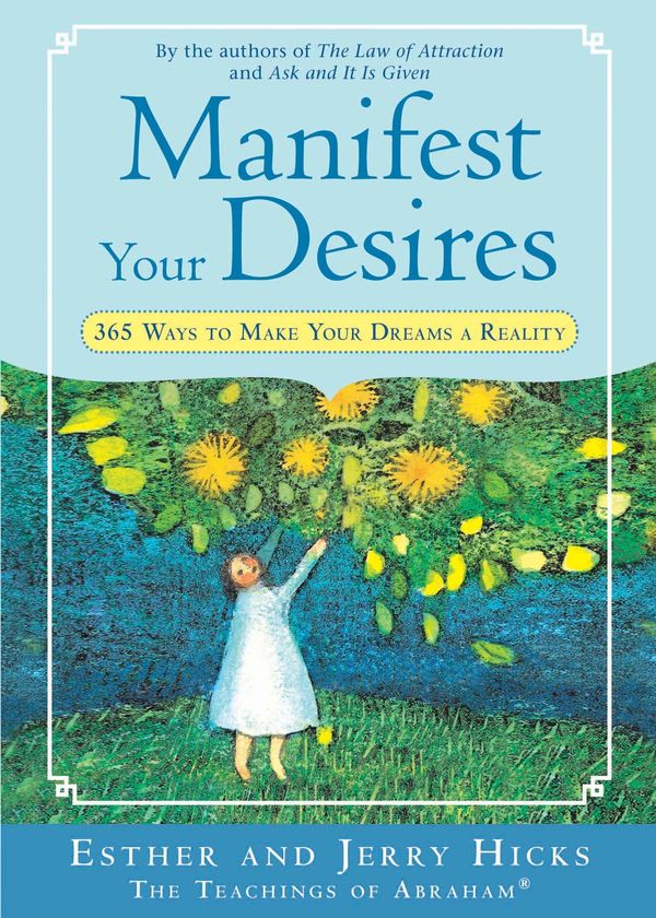 Cover Art for 9781401916947, Manifest Your Desires: 365 Ways to make your Dreams a Reality by Esther Hicks, Jerry Hicks