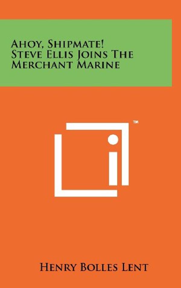 Cover Art for 9781258220099, Ahoy, Shipmate! Steve Ellis Joins The Merchant Marine by Henry Bolles Lent