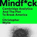 Cover Art for 9781984854650, Mindf*ck: Cambridge Analytica and the Plot to Break America by Christopher Wylie