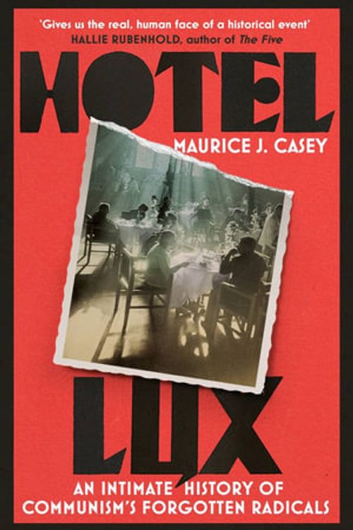Cover Art for 9781804440995, Hotel Lux: An Intimate History of Communism's Forgotten Radicals by Casey, Maurice J