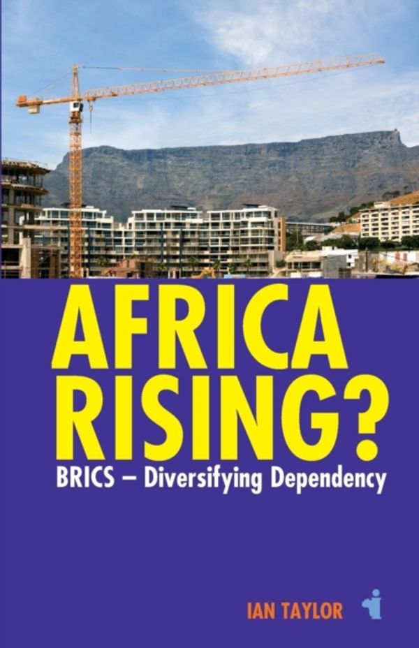 Cover Art for 9781847010964, Africa Rising?: BRICS -  Diversifying Dependency (African Issues) by Ian Taylor