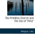 Cover Art for 9781113175472, The Primitive Church and the See of Peter by Luke Rivington