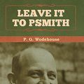 Cover Art for 9781647992699, Leave it to Psmith by P. G. Wodehouse