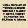 Cover Art for 9781155843568, Fictional Courtesans and Prostitutes: La Traviata, Catwoman, X-23, Whore of Babylon, Josephine Mutzenbacher, Fanny Hill, Kelly Taylor by Books LLC