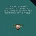 Cover Art for 9781169369559, Sir Isaac Newton's Mathematical Principles of Natural Philosophy and His System of the World by Sir Isaac Newton, Andrew Motte