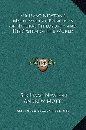Cover Art for 9781169369559, Sir Isaac Newton's Mathematical Principles of Natural Philosophy and His System of the World by Sir Isaac Newton, Andrew Motte