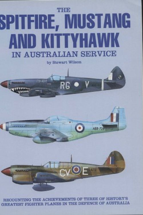 Cover Art for 9780958797818, The Spitfire, Mustang and Kittyhawk in Australian Service by Stewart Wilson