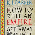 Cover Art for 9780316498678, How To Rule An Empire and Get Away With It by K. J. Parker