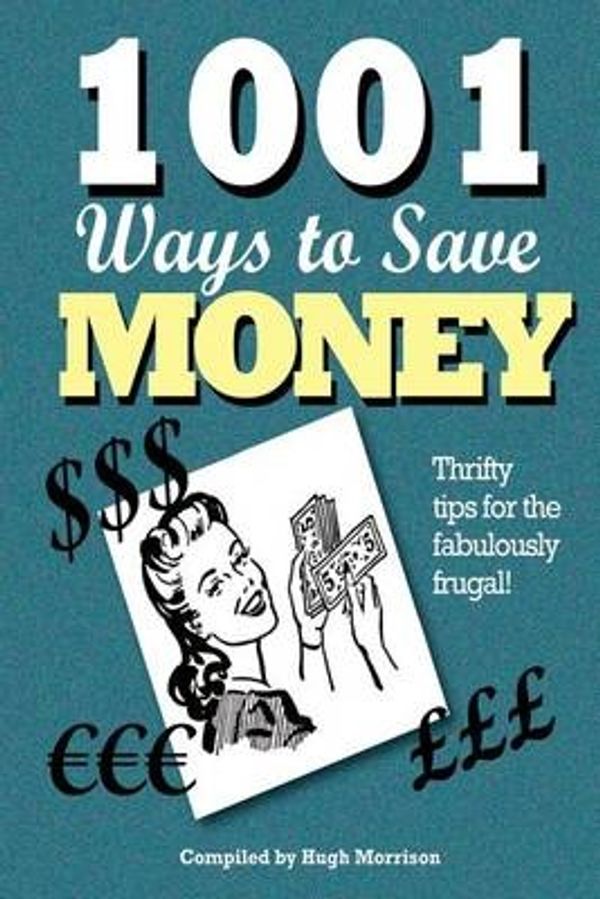 Cover Art for 9781505432534, 1001 Ways to Save Money: Thrifty Tips for the Fabulously Frugal! by Hugh Morrison