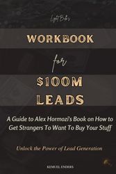 Cover Art for B0CGC7FTY9, WORKBOOK FOR $100M LEADS: A Guide to Alex Hormozi's Book on How to Get Strangers To Want To Buy Your Stuff - Unlock the Power of Lead Generation by Kemuel Enders