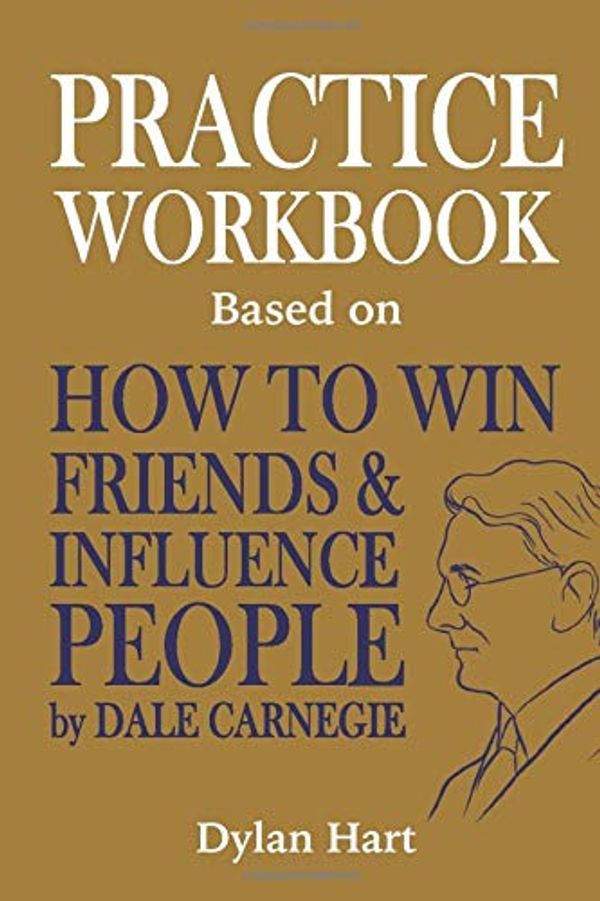 Cover Art for 9798613203970, Practice WorkBook Based on How to Win Friends & Influence People By Dale Carnegie: The gym for effective interpersonal communication [Paperback] by Dylan Hart