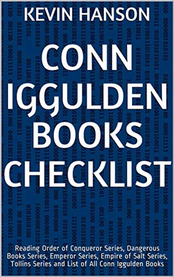 Cover Art for B07H748MVG, Conn Iggulden Books Checklist: Reading Order of Conqueror Series, Dangerous Books Series, Emperor Series, Empire of Salt Series, Tollins Series and List of All Conn Iggulden Books by Kevin Hanson