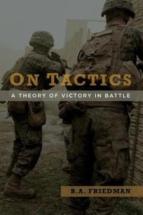 Cover Art for 9781682471630, On TacticsA Theory of Victory in Battle by B. A. Friedman