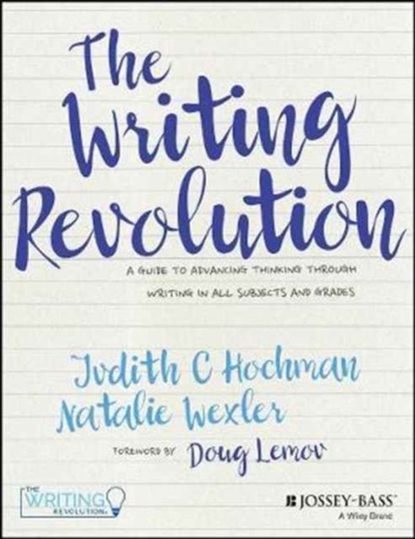 Cover Art for 9781119364917, The Writing Revolution: A Straightforward Program to Help Your Students Write Well and Think Critically by Judith C. Hochman, Natalie Wexler