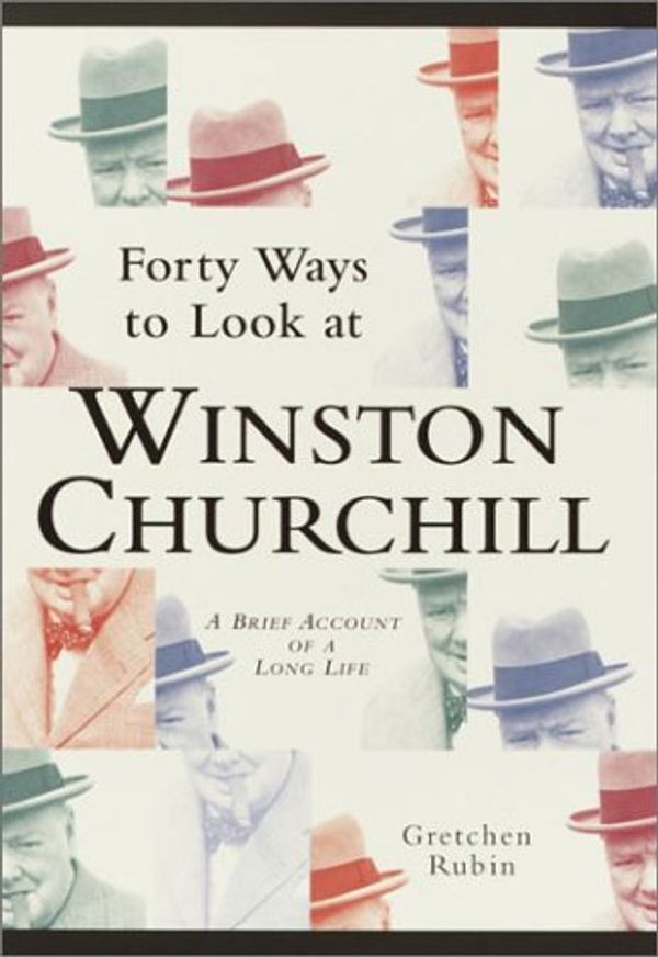 Cover Art for 9780345450470, Forty Ways to Look at Winston Churchill: A Brief Account of a Long Life by Gretchen Rubin