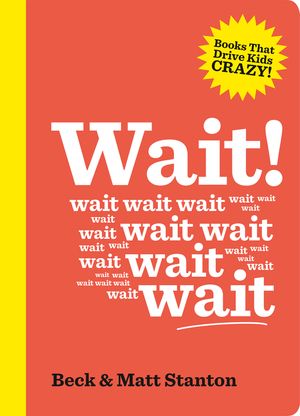 Cover Art for 9781460707883, Wait! (Books That Drive Kids Crazy, Book 4) by Matt Stanton, Beck Stanton