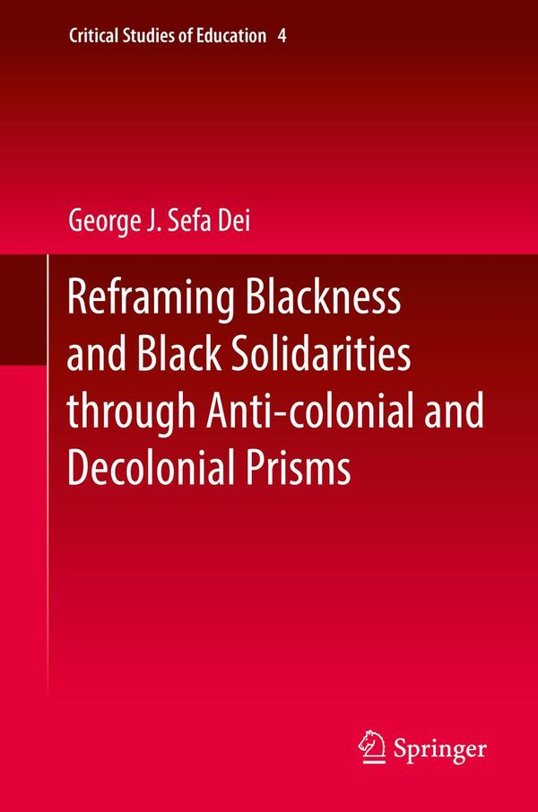 Cover Art for 9783319530796, Reframing Blackness and Black Solidarities through Anti-colonial and Decolonial Prisms by George J. Sefa Dei