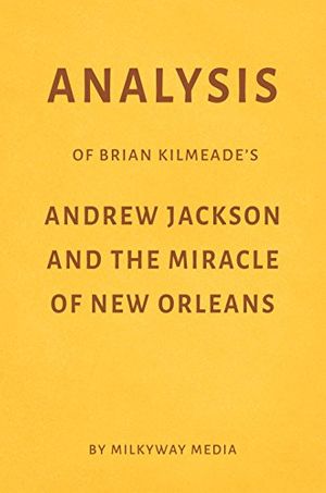 Cover Art for B07B6BMXML, Analysis of Brian Kilmeade’s Andrew Jackson and the Miracle of New Orleans by Milkyway Media by Milkyway Media